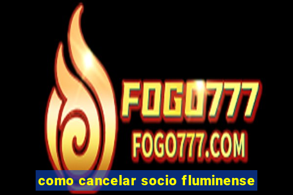 como cancelar socio fluminense